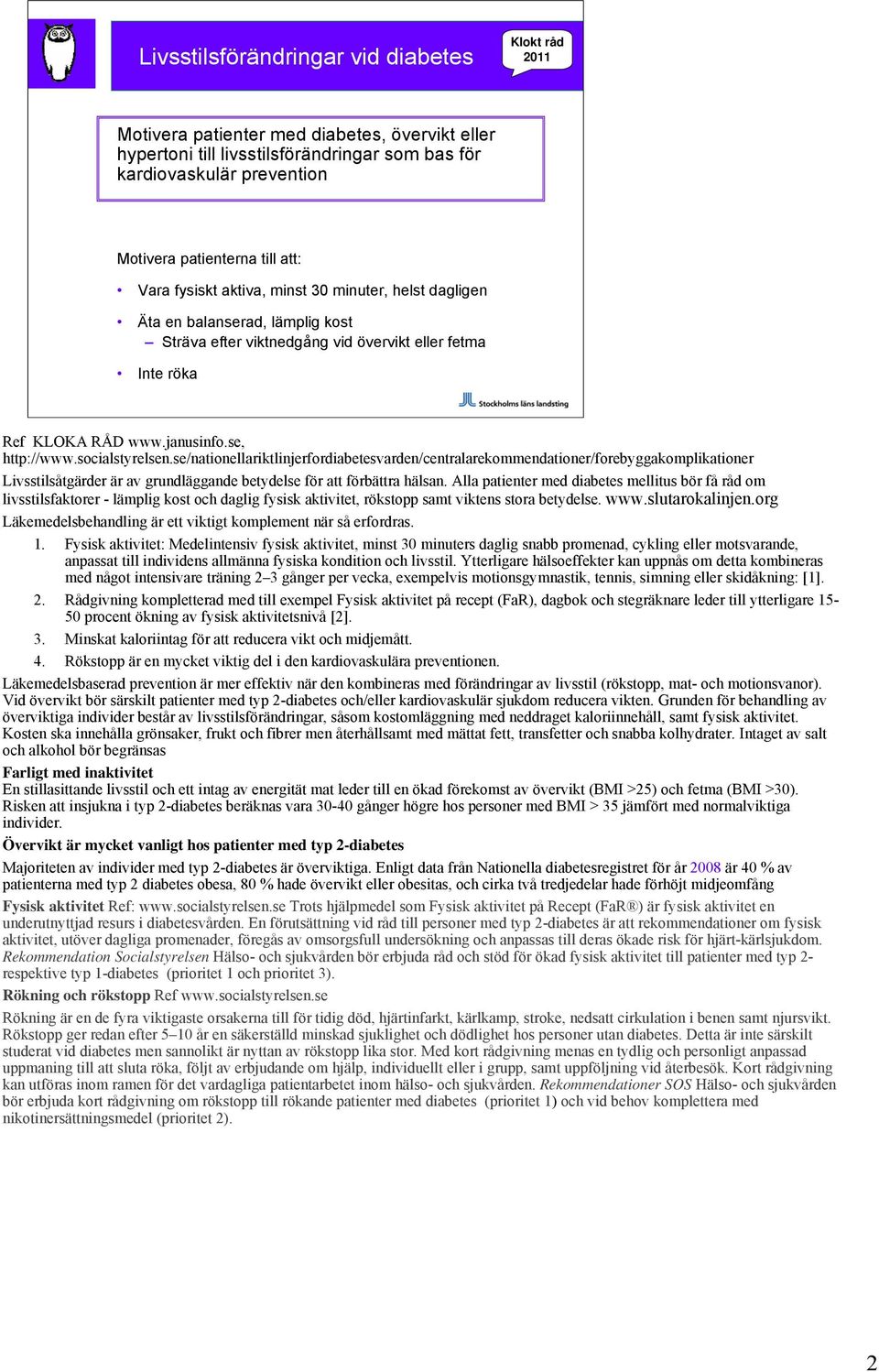 socialstyrelsen.se/nationellariktlinjerfordiabetesvarden/centralarekommendationer/forebyggakomplikationer Livsstilsåtgärder är av grundläggande betydelse för att förbättra hälsan.