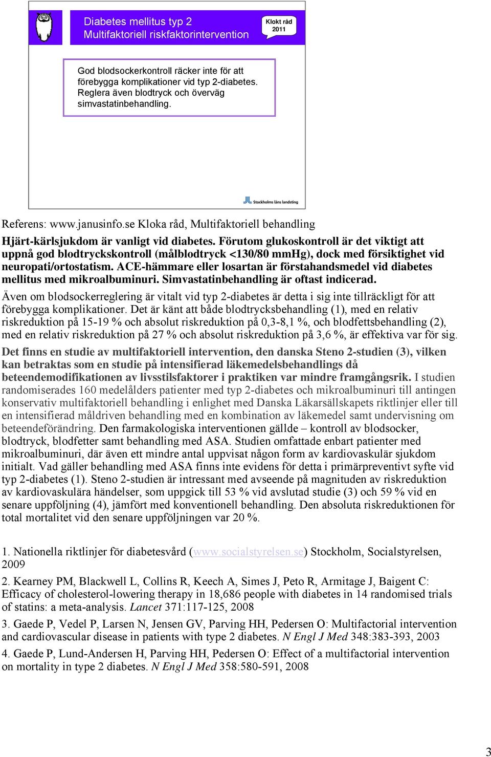 Förutom glukoskontroll är det viktigt att uppnå god blodtryckskontroll (målblodtryck <130/80 mmhg), dock med försiktighet vid neuropati/ortostatism.