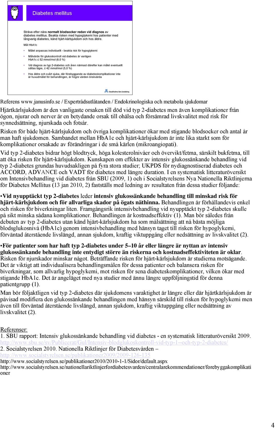 därefter kan målet eventuellt sättas lägre, 42 mmol/mol (5,0 %) Hos äldre och svårt sjuka, där förebyggande av diabeteskomplikationer inte är huvudmålet för behandlingen, är högre värden önskvärda