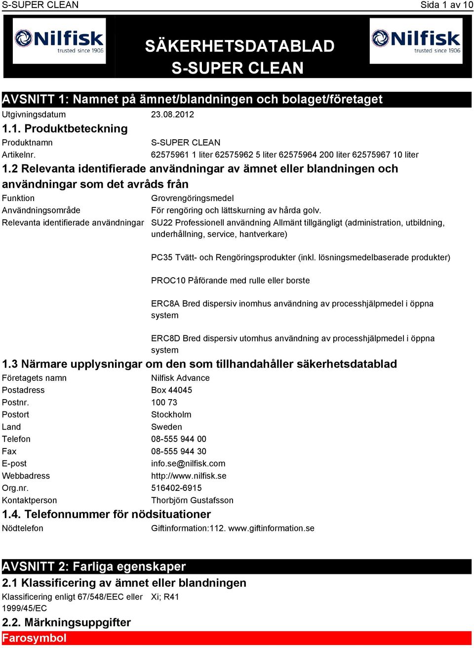 2 Relevanta identifierade användningar av ämnet eller blandningen och användningar som det avråds från Funktion Grovrengöringsmedel Användningsområde För rengöring och lättskurning av hårda golv.