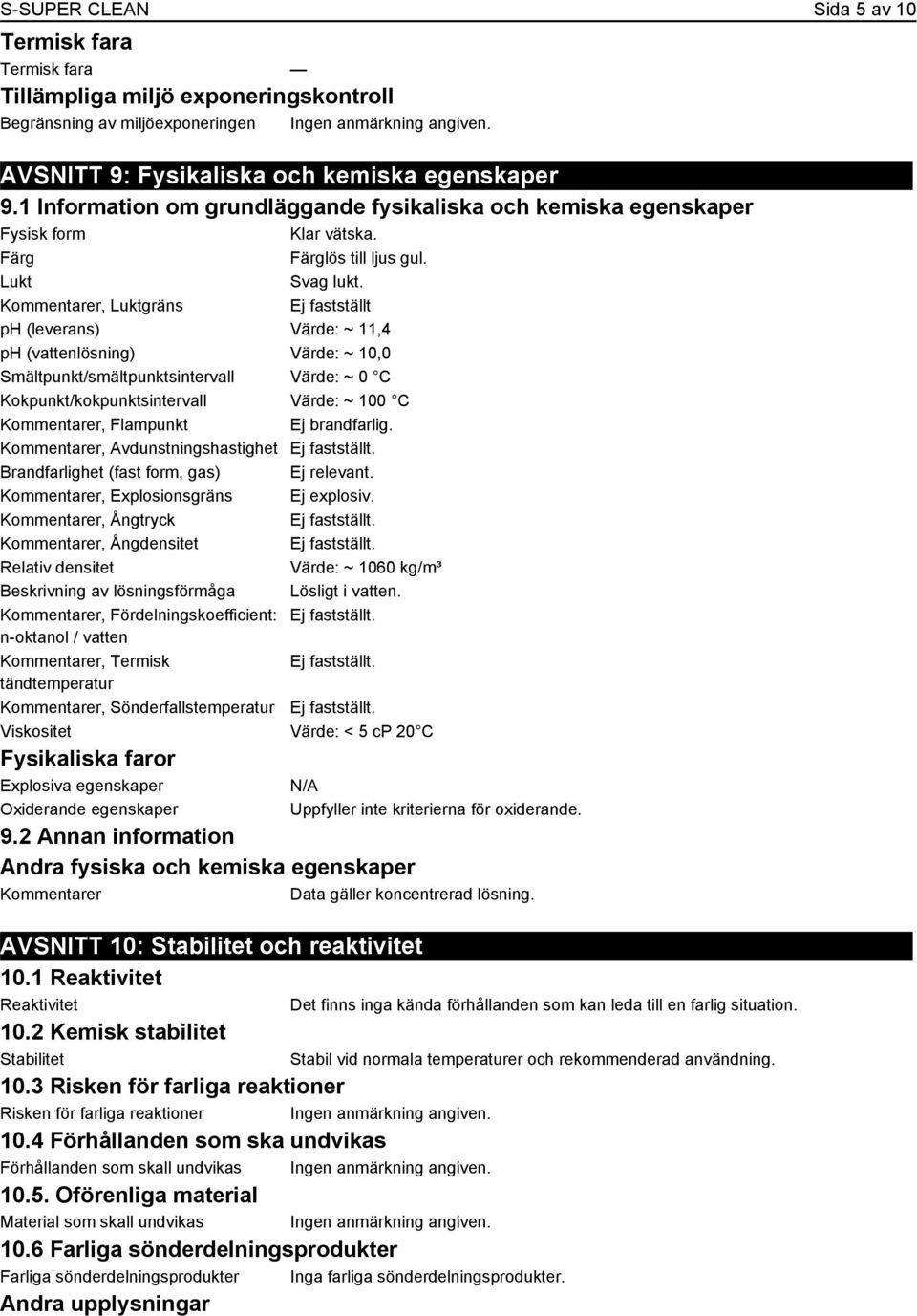 Kommentarer, Luktgräns Ej fastställt ph (leverans) Värde: ~ 11,4 ph (vattenlösning) Värde: ~ 10,0 Smältpunkt/smältpunktsintervall Värde: ~ 0 C Kokpunkt/kokpunktsintervall Värde: ~ 100 C Kommentarer,