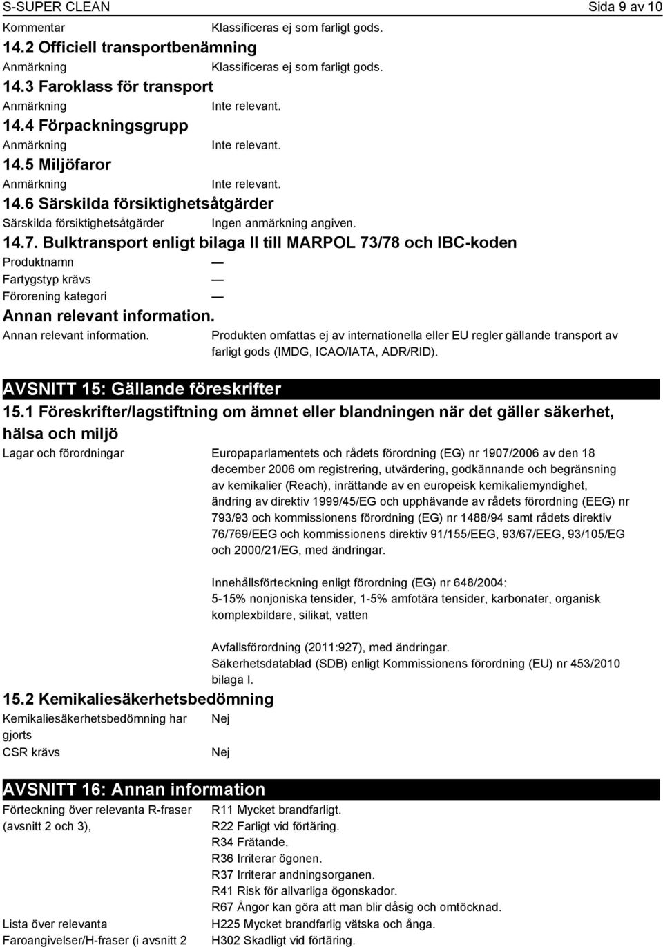 Bulktransport enligt bilaga II till MARPOL 73/78 och IBC-koden Produktnamn Fartygstyp krävs Förorening kategori Annan relevant information.