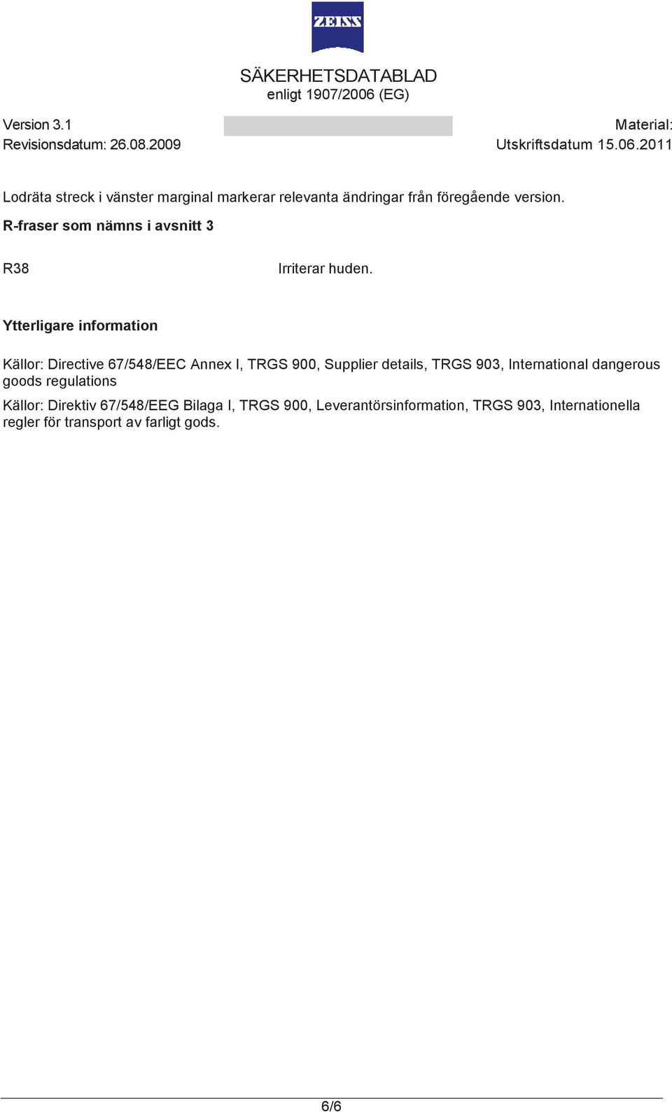 Ytterligare information Källor: Directive 67/548/EEC Annex I, TRGS 900, Supplier details, TRGS 903,