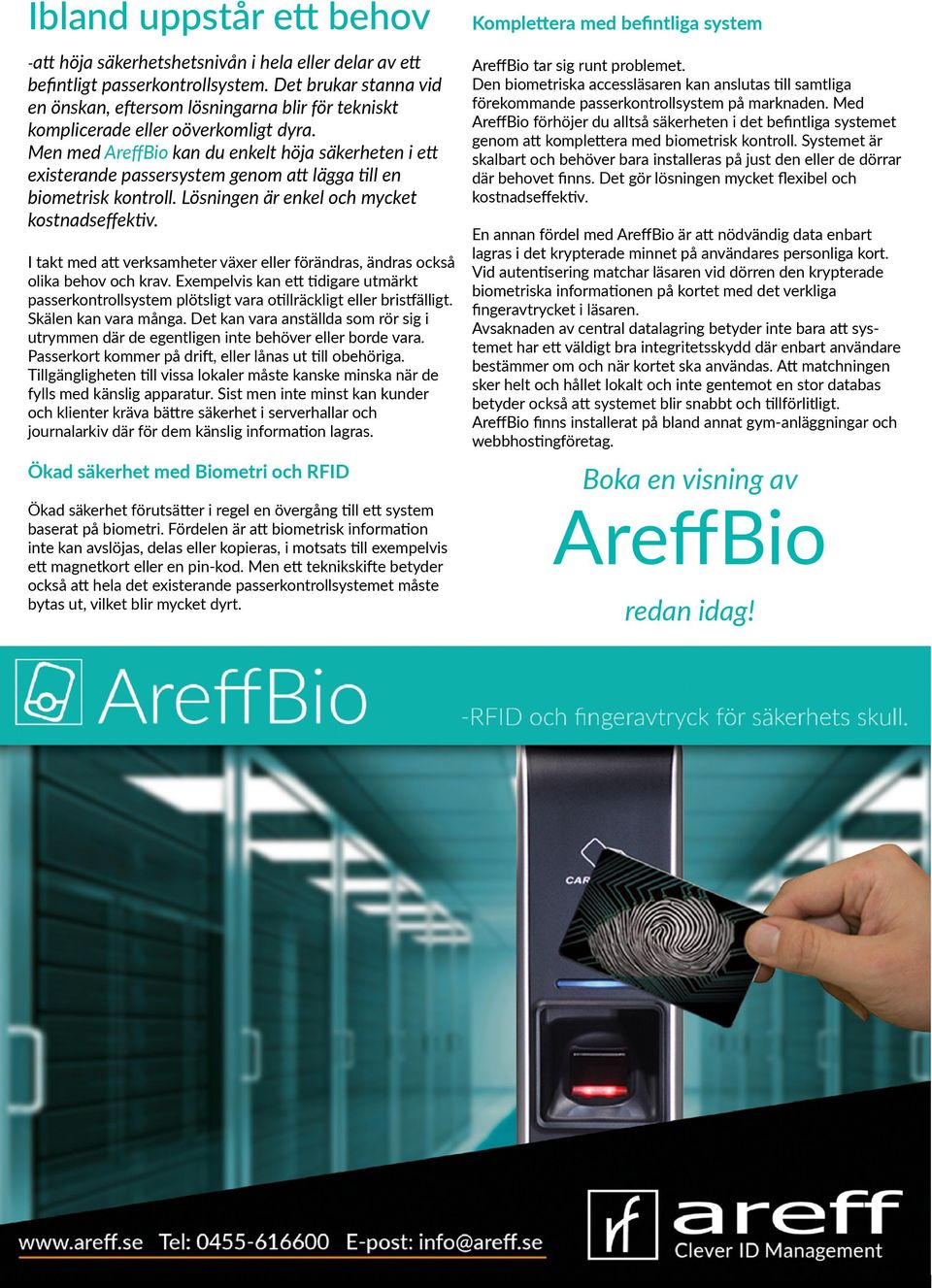 Men med AreffBio kan du enkelt höja säkerheten i ett existerande passersystem genom att lägga till en biometrisk kontroll. Lösningen är enkel och mycket kostnadseffektiv.