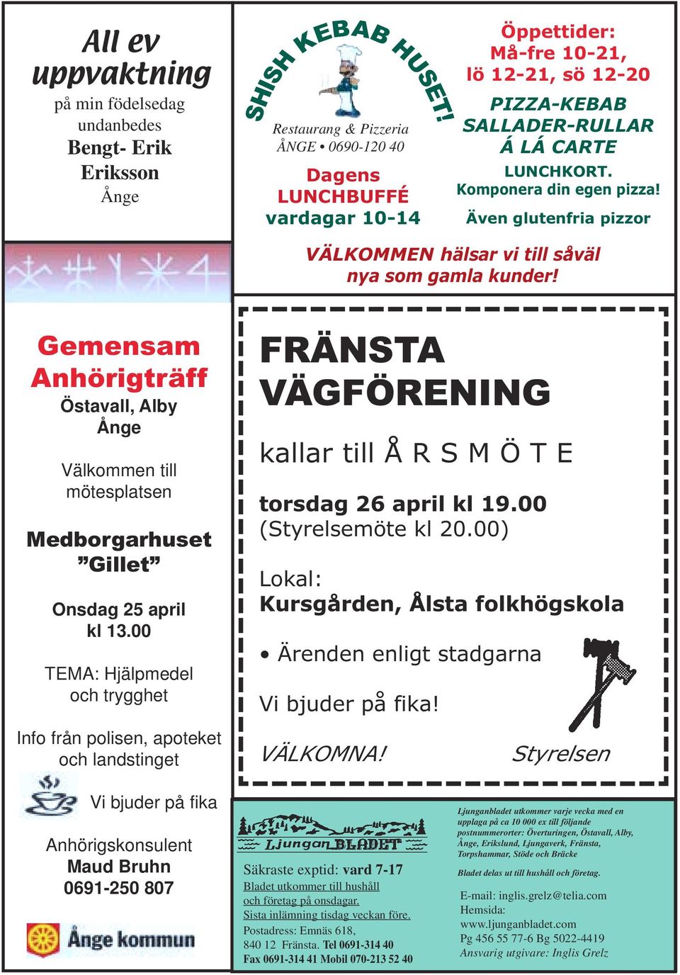 Även glutenfria pizzor VÄLKOMMEN hälsar vi till såväl nya som gamla kunder! Gemensam Anhörigträff Östavall, Alby Ånge Välkommen till mötesplatsen Medborgarhuset Gillet Onsdag 25 april kl 13.