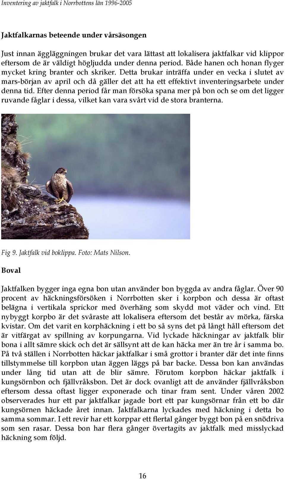 Detta brukar inträffa under en vecka i slutet av mars-början av april och då gäller det att ha ett effektivt inventeringsarbete under denna tid.