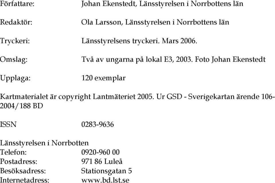 Foto Johan Ekenstedt 120 exemplar Kartmaterialet är copyright Lantmäteriet 2005.