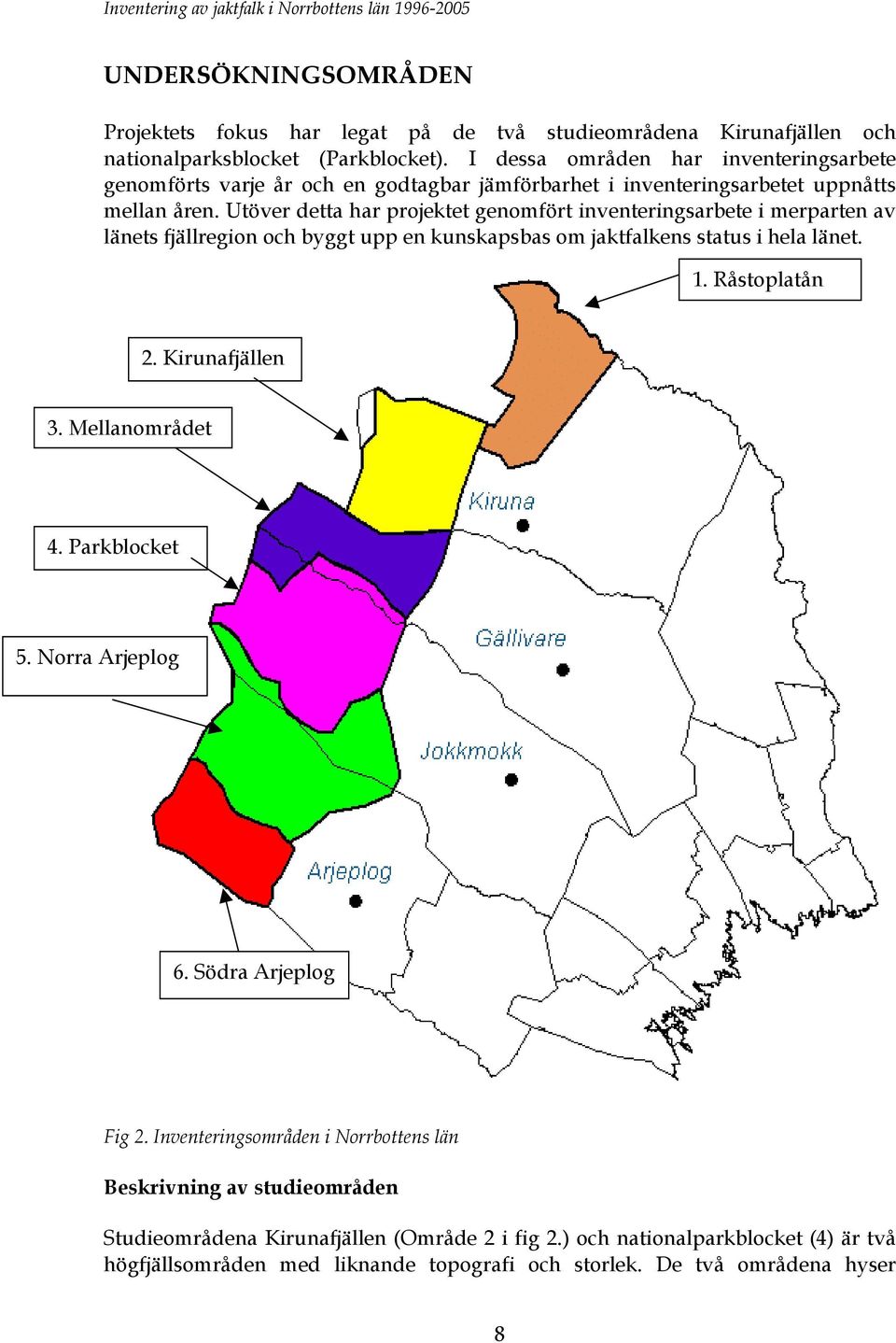 Utöver detta har projektet genomfört inventeringsarbete i merparten av länets fjällregion och byggt upp en kunskapsbas om jaktfalkens status i hela länet. 1. Råstoplatån 2.