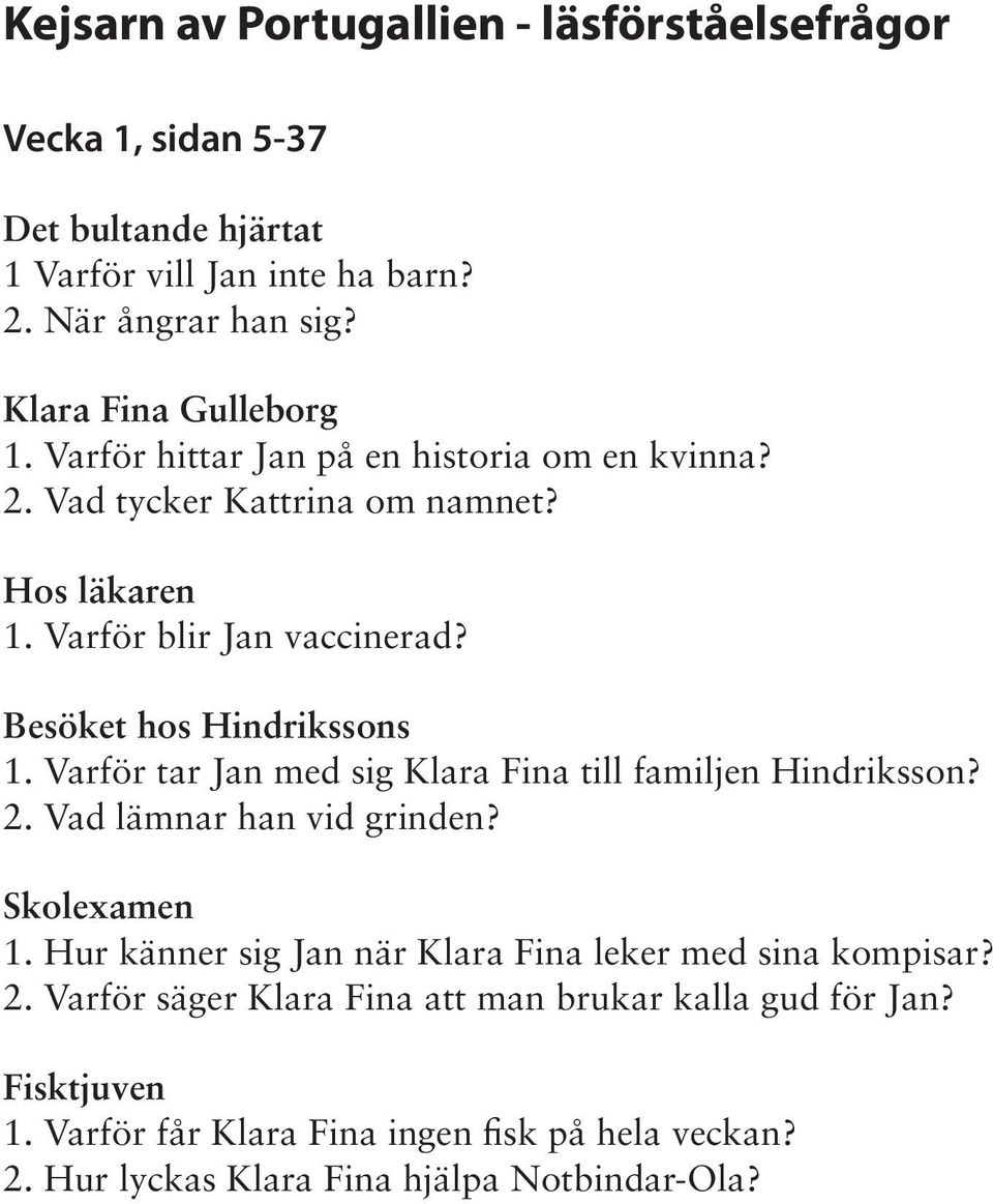 Besöket hos Hindrikssons 1. Varför tar Jan med sig Klara Fina till familjen Hindriksson? 2. Vad lämnar han vid grinden? Skolexamen 1.
