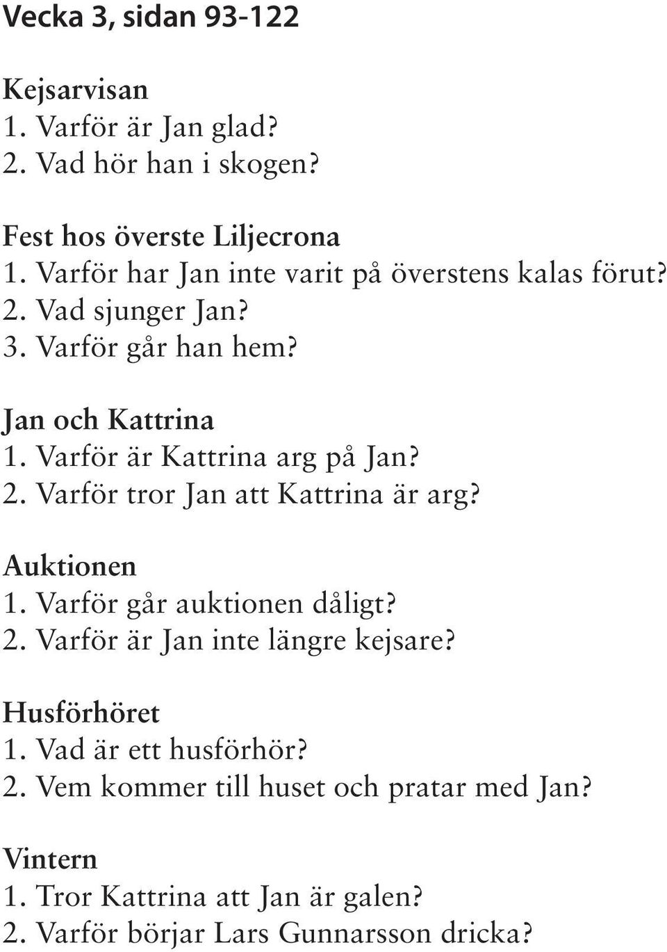 Varför är Kattrina arg på Jan? 2. Varför tror Jan att Kattrina är arg? Auktionen 1. Varför går auktionen dåligt? 2. Varför är Jan inte längre kejsare?