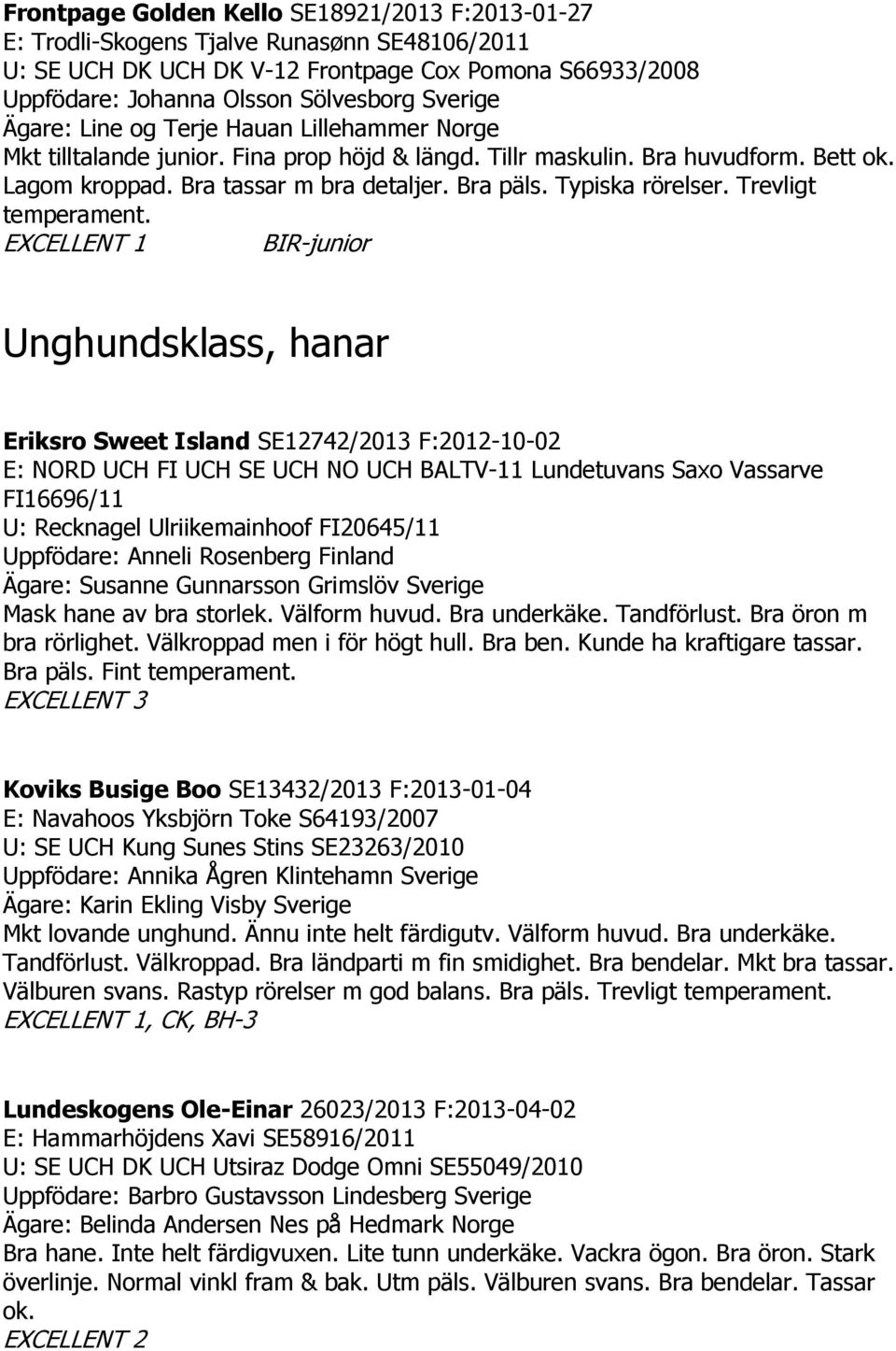 Typiska rörelser. Trevligt temperament.