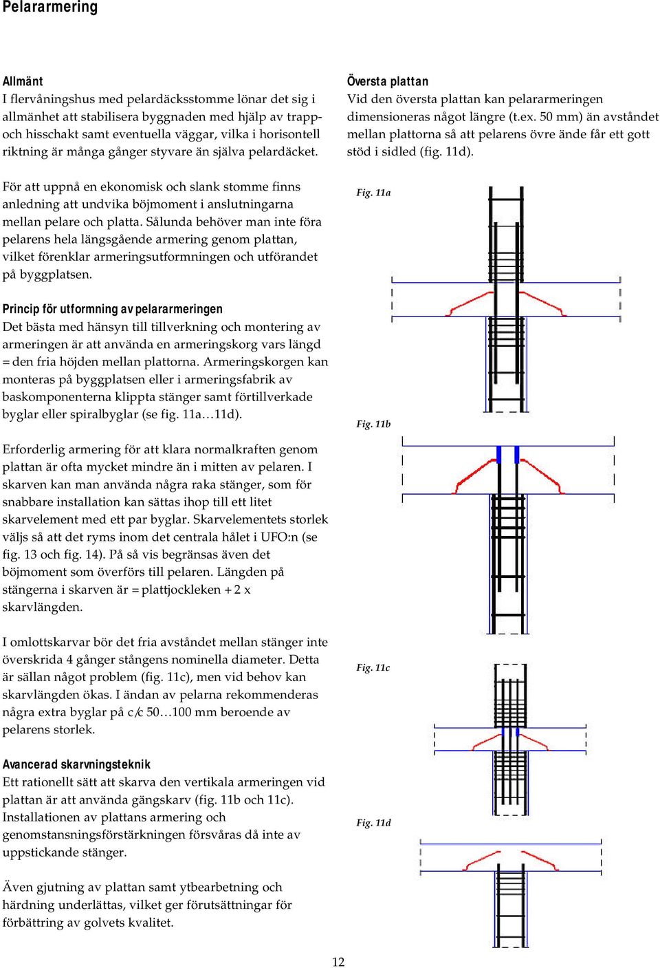 Sålunda behöver man inte föra pelarens hela längsgående armering genom plattan, vilket förenklar armeringsutformningen och utförandet på byggplatsen.