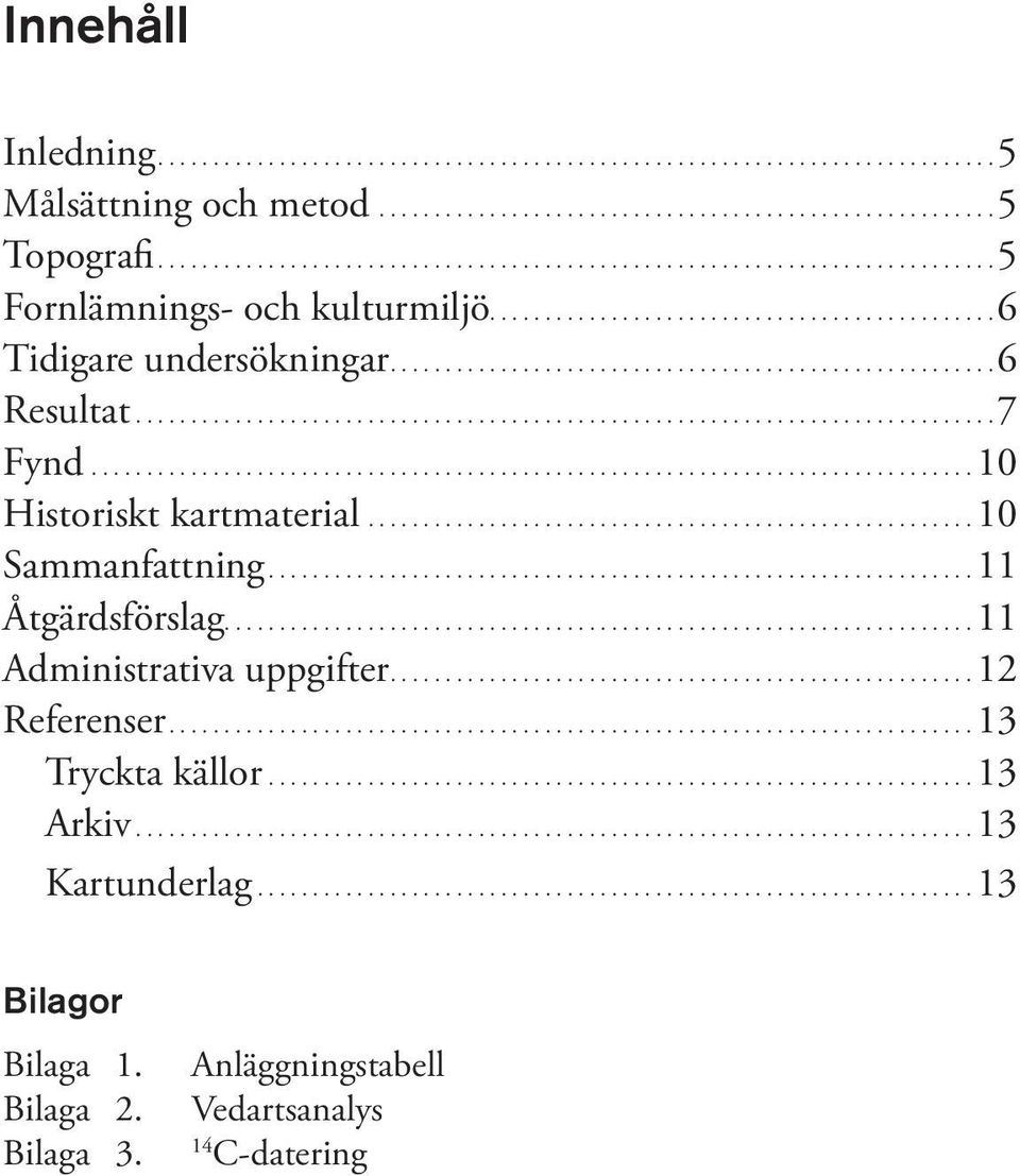 ..10 Historiskt kartmaterial...10 Sammanfattning....11 Åtgärdsförslag....11 Administrativa uppgifter.