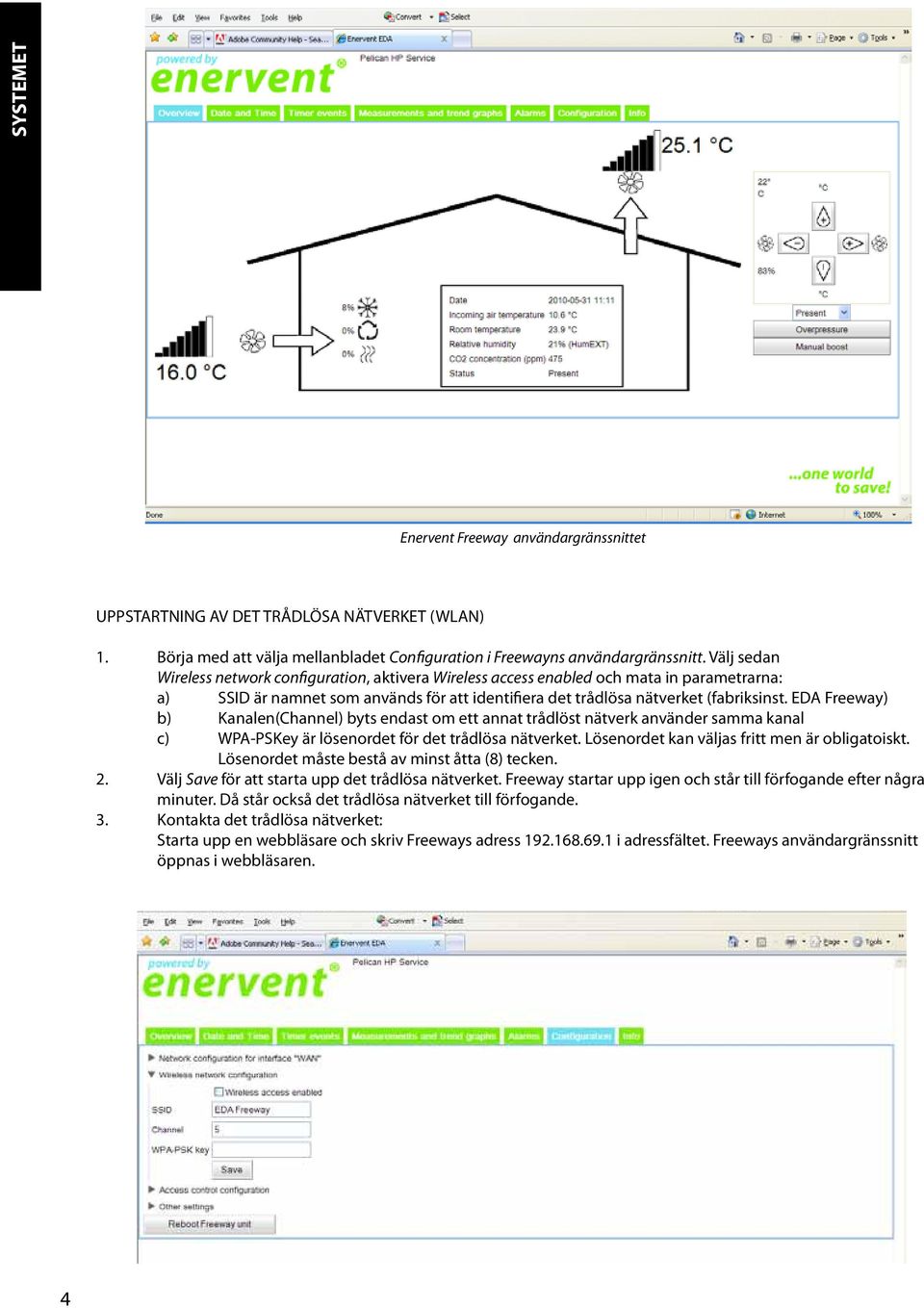 EDA Freeway) b) Kanalen(Channel) byts endast om ett annat trådlöst nätverk använder samma kanal c) WPA-PSKey är lösenordet för det trådlösa nätverket. Lösenordet kan väljas fritt men är obligatoiskt.