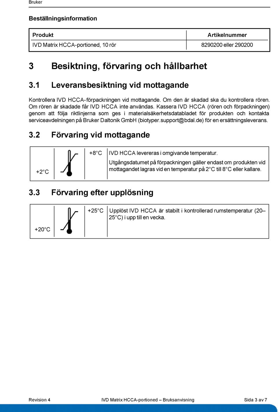 Kassera IVD HCCA (rören och förpackningen) genom att följa riktlinjerna som ges i materialsäkerhetsdatabladet för produkten och kontakta serviceavdelningen på Bruker Daltonik GmbH (biotyper.