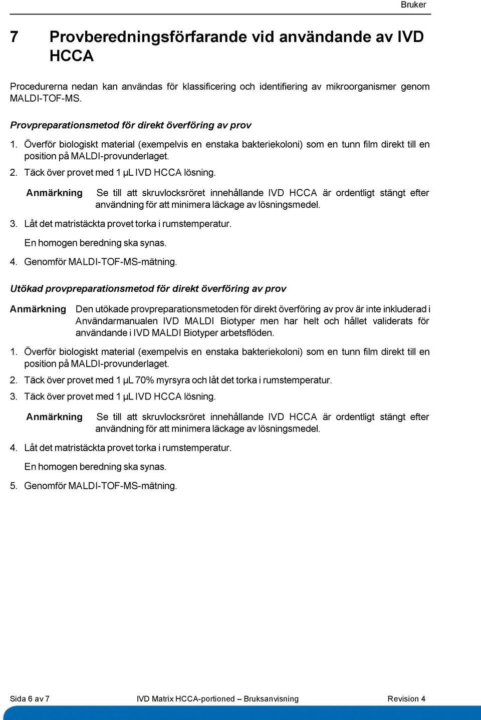 Täck över provet med 1 µl IVD HCCA lösning. Se till att skruvlocksröret innehållande IVD HCCA är ordentligt stängt efter användning för att minimera läckage av lösningsmedel. 3.