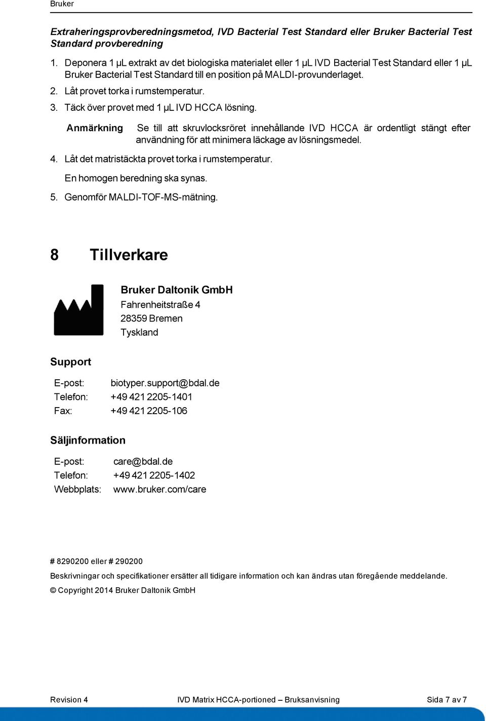 Låt provet torka i rumstemperatur. 3. Täck över provet med 1 µl IVD HCCA lösning.