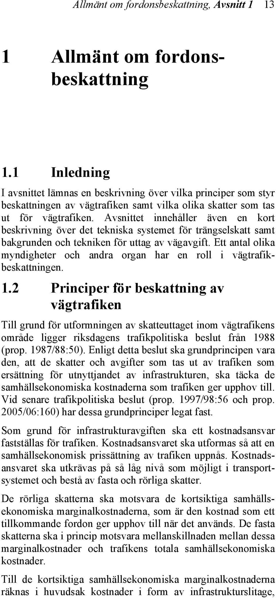 Avsnittet innehåller även en kort beskrivning över det tekniska systemet för trängselskatt samt bakgrunden och tekniken för uttag av vägavgift.