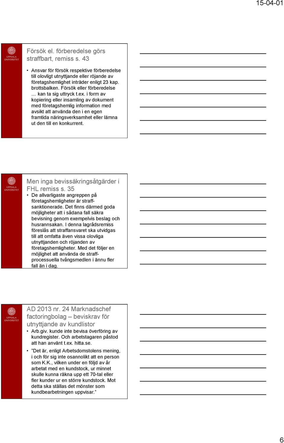 i form av kopiering eller insamling av dokument med företagshemlig information med avsikt att använda den i en egen framtida näringsverksamhet eller lämna ut den till en konkurrent.