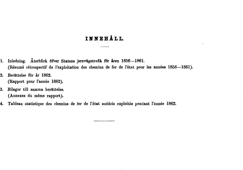 2. Berättelse för år 1862. (Rapport pour l'année 1862). 3. Bilagor till samma berättelse.