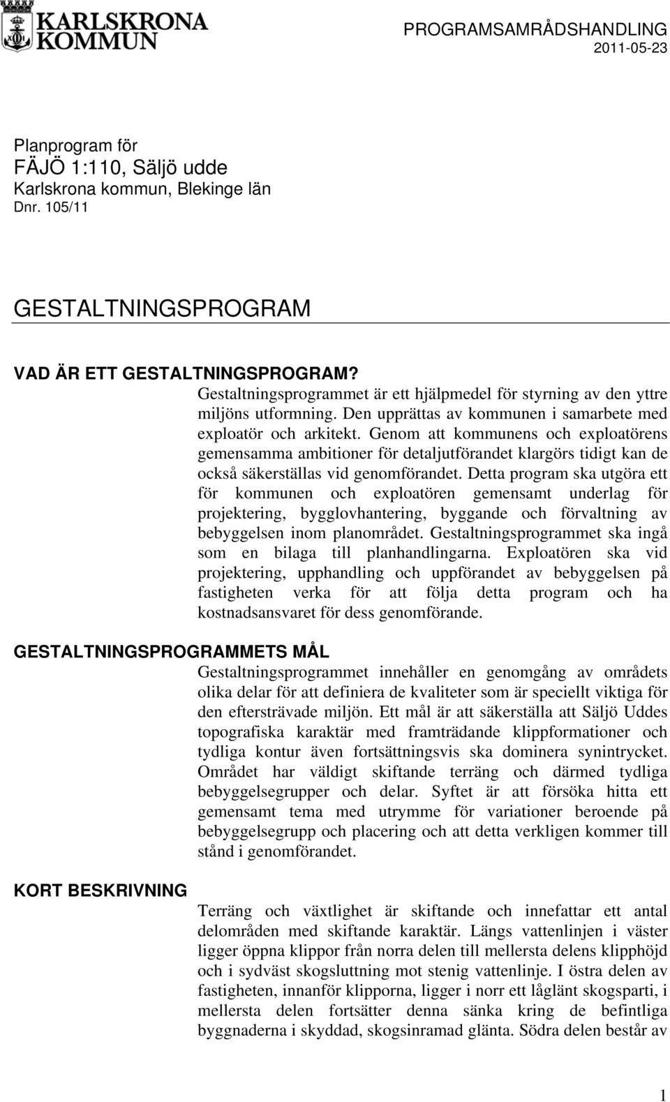 Genom att kommunens och exploatörens gemensamma ambitioner för detaljutförandet klargörs tidigt kan de också säkerställas vid genomförandet.