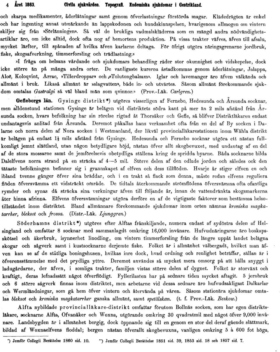 Så väl de brukliga vadmalskläderna som en mängd andra nödvändighetsartiklar äro, om icke alltid, dock ofta nog af hemortens produktion.