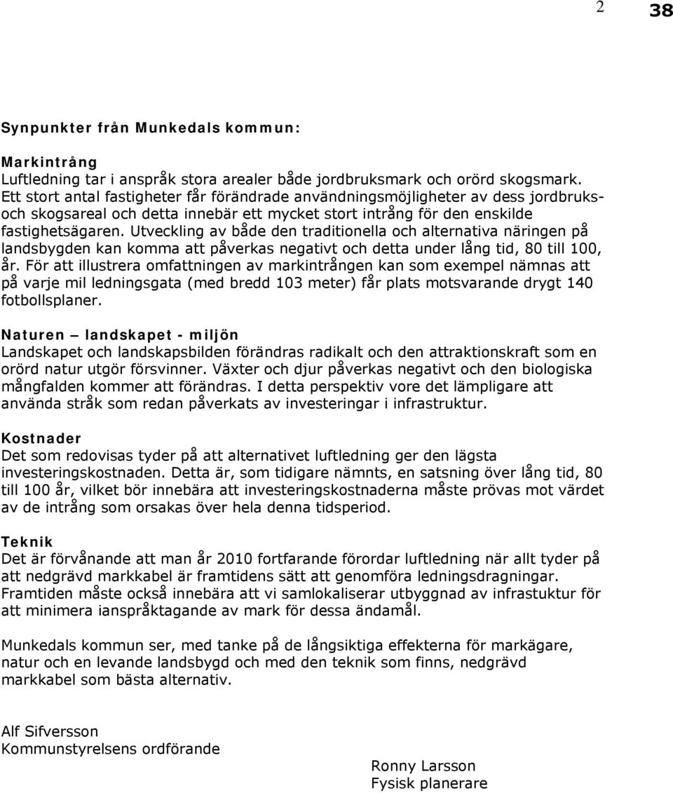 Utveckling av både den traditionella och alternativa näringen på landsbygden kan komma att påverkas negativt och detta under lång tid, 80 till 100, år.