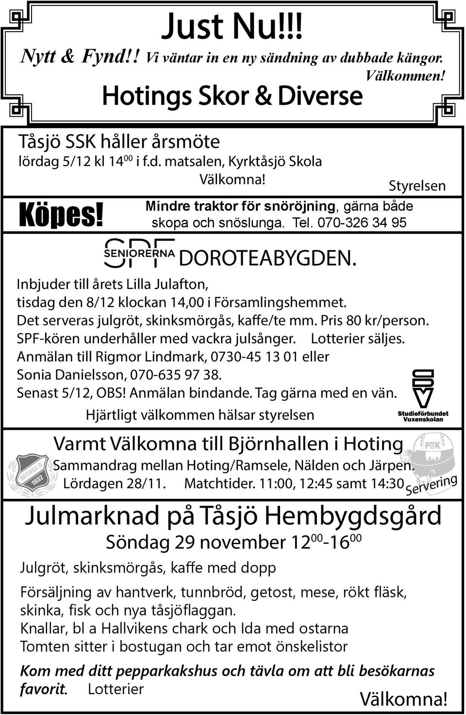 Lördagen 28/11. Matchtider. 11:00, 12:45 samt 14:30 Styrelsen Inbjuder till årets Lilla Julafton, tisdag den 8/12 klockan 14,00 i Församlingshemmet. Det serveras julgröt, skinksmörgås, kaffe/te mm.