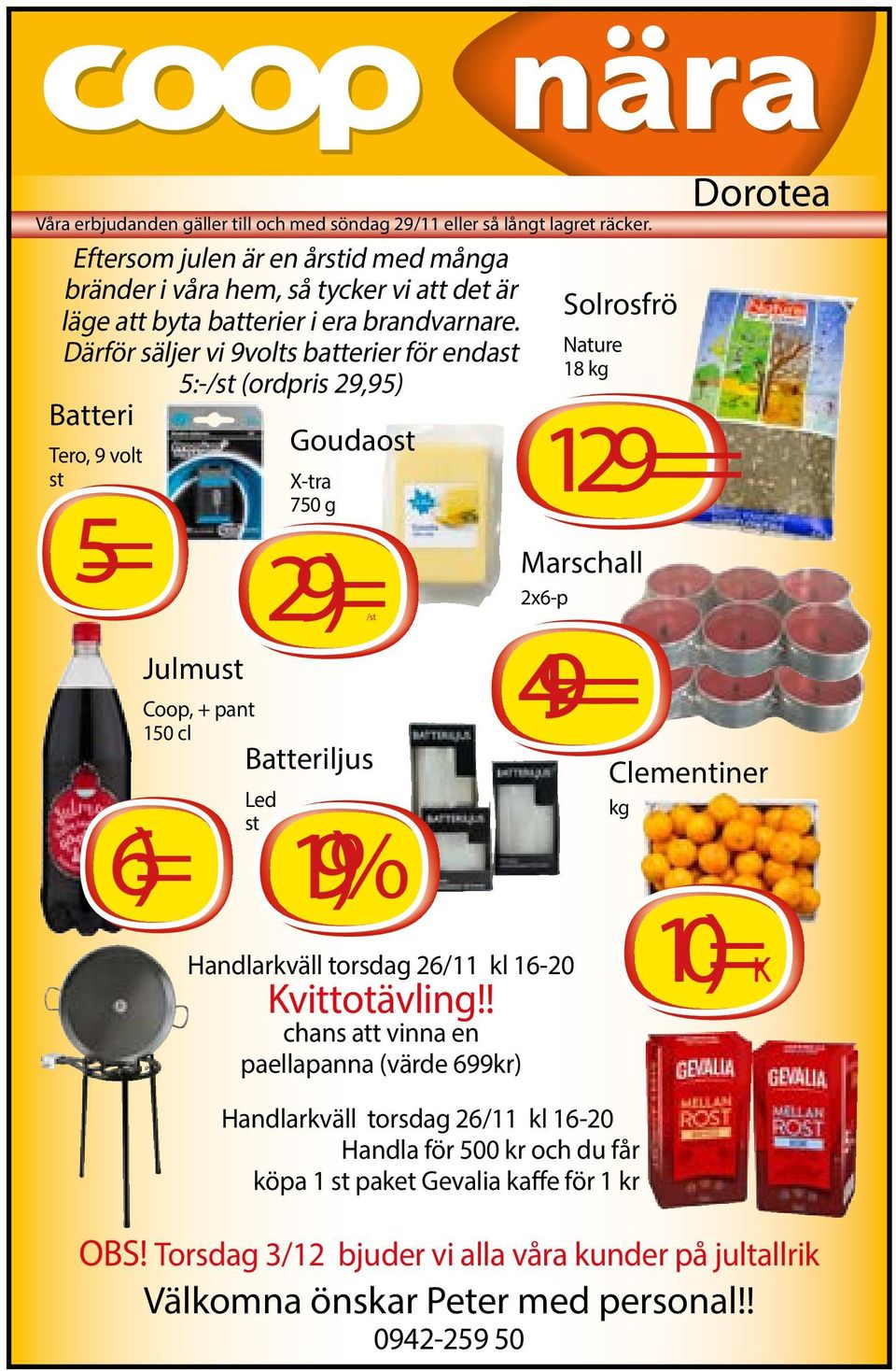 Därför säljer vi 9volts batterier för endast 5:-/st (ordpris 29,95) Batteri Tero, 9 volt st 5= Goudaost X-tra 750 g 29)= /st Solrosfrö Nature 18 kg 129== Marschall 2x6-p Dorotea Julmust Coop, +