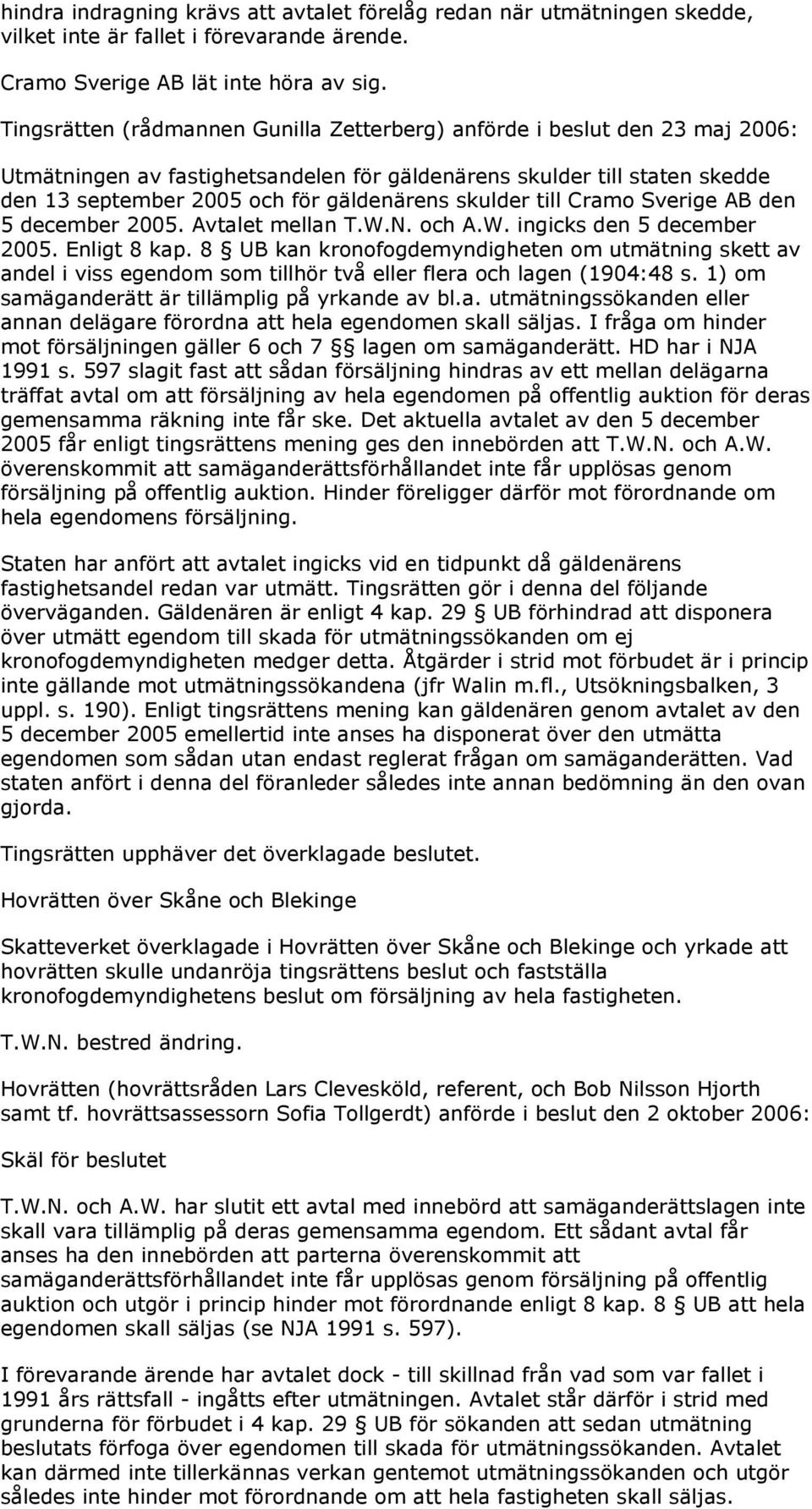 skulder till Cramo Sverige AB den 5 december 2005. Avtalet mellan T.W.N. och A.W. ingicks den 5 december 2005. Enligt 8 kap.