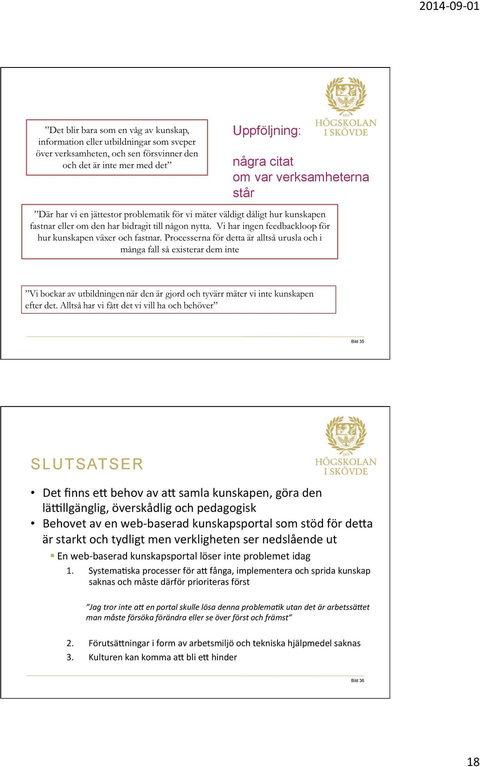 a är starkt och tydligt men verkligheten ser nedslående ut En web- baserad kunskapsportal löser inte problemet idag 1. Systema2ska processer för a.