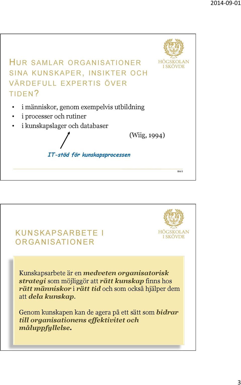 kunskapsprocessen Bild 5 KUNSKAPSARBETE I ORGANISATIONER Kunskapsarbete är en medveten organisatorisk strategi som möjliggör att rätt