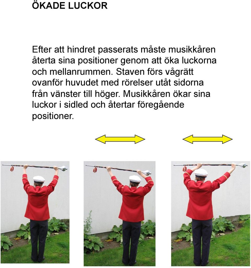 Staven förs vågrätt ovanför huvudet med rörelser utåt sidorna från