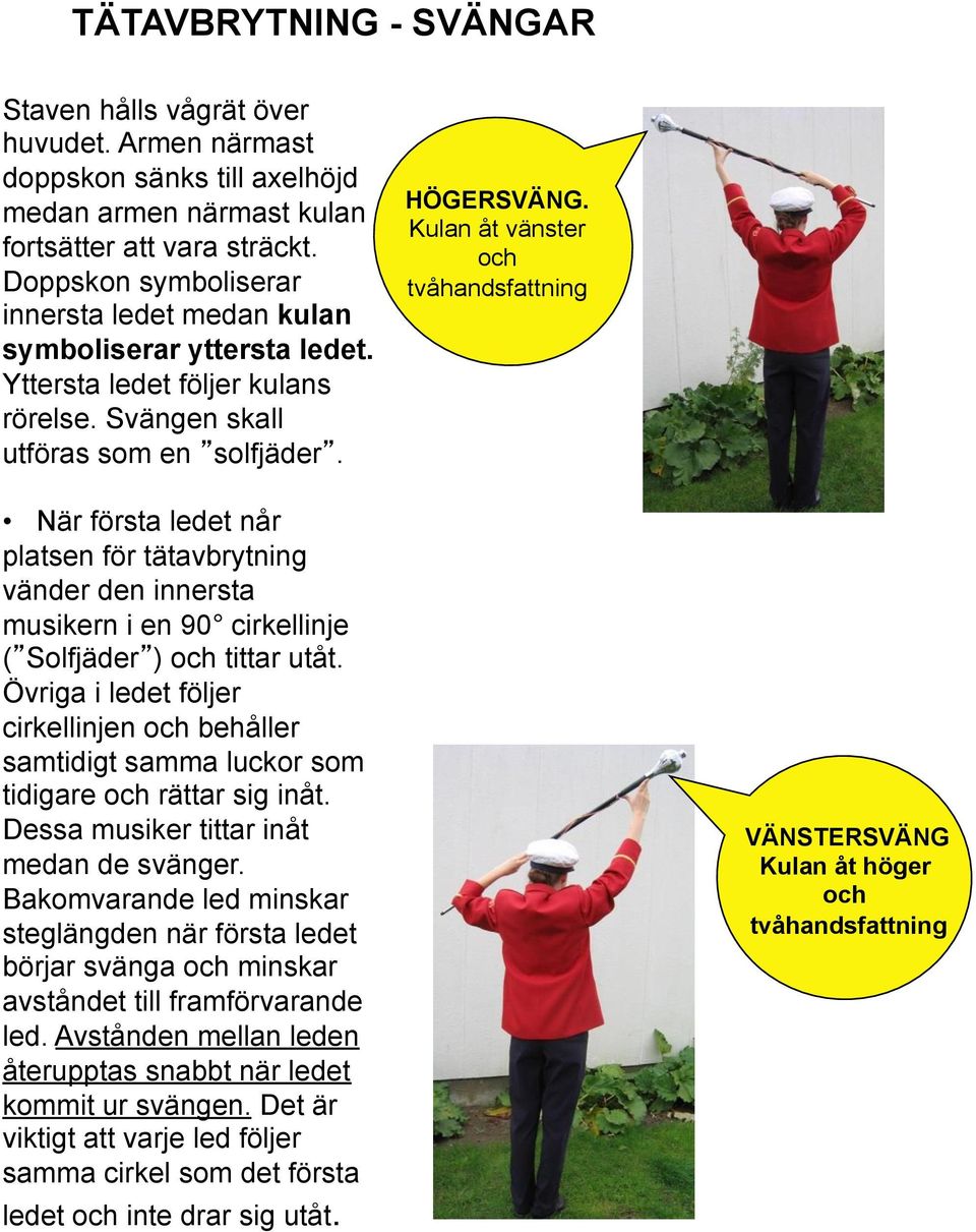 Kulan åt vänster och tvåhandsfattning När första ledet når platsen för tätavbrytning vänder den innersta musikern i en 90 cirkellinje ( Solfjäder ) och tittar utåt.