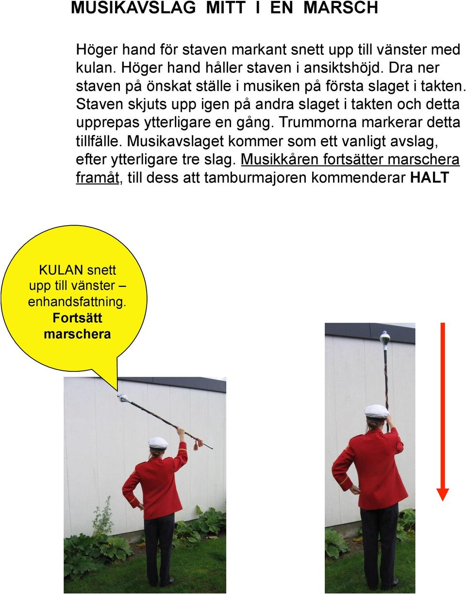Staven skjuts upp igen på andra slaget i takten och detta upprepas ytterligare en gång. Trummorna markerar detta tillfälle.