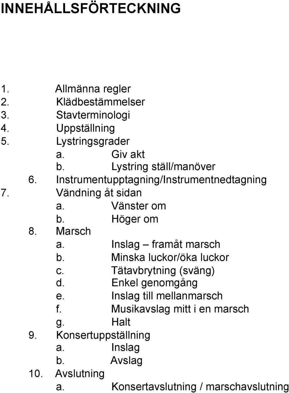 Inslag framåt marsch b. Minska luckor/öka luckor c. Tätavbrytning (sväng) d. Enkel genomgång e. Inslag till mellanmarsch f.