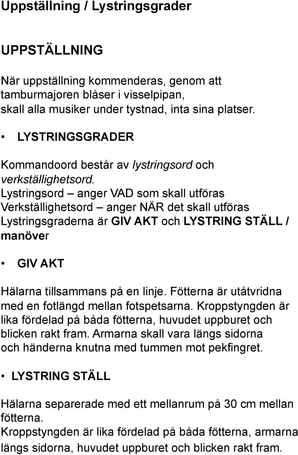 Lystringsord anger VAD som skall utföras Verkställighetsord anger NÄR det skall utföras Lystringsgraderna är GIV AKT och LYSTRING STÄLL / manöver GIV AKT Hälarna tillsammans på en linje.