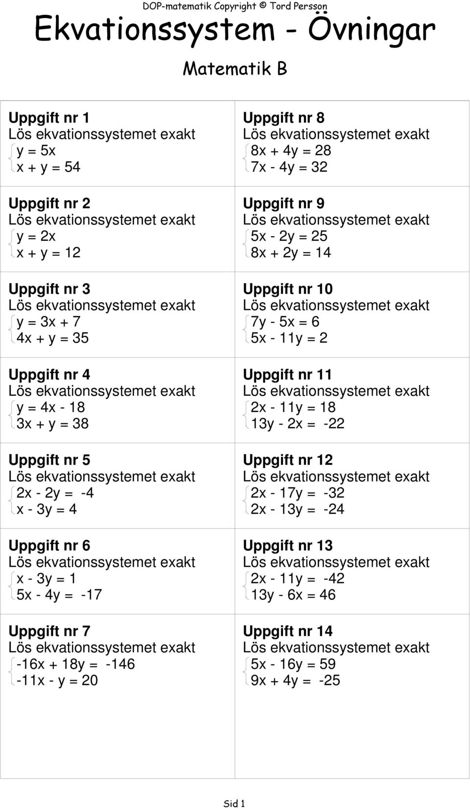 Uppgift nr 8 8x + 4y = 28 7x - 4y = 32 Uppgift nr 9 5x - 2y = 25 8x + 2y = 14 Uppgift nr 10 7y - 5x = 6 5x - 11y = 2 Uppgift nr 11 2x - 11y =