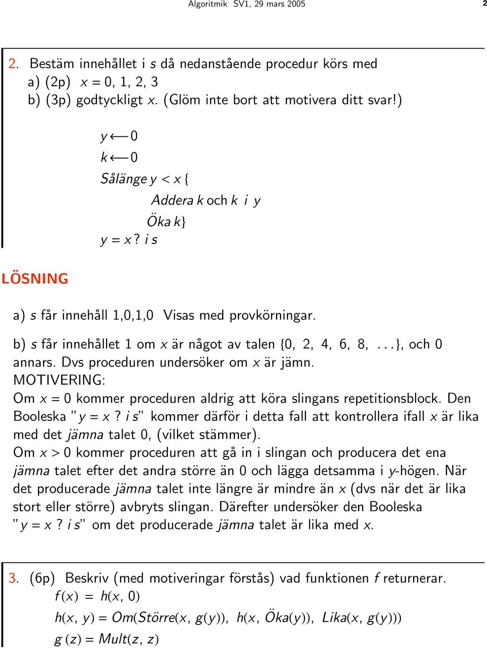 Dvs proceduren undersöker om x är jämn. MOTIVERING: Om x = 0 kommer proceduren aldrig att köra slingans repetitionsblock. Den Booleska "y = x?