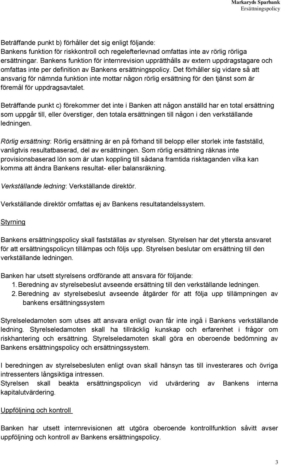 Det förhåller sig vidare så att ansvarig för nämnda funktion inte mottar någon rörlig ersättning för den tjänst som är föremål för uppdragsavtalet.