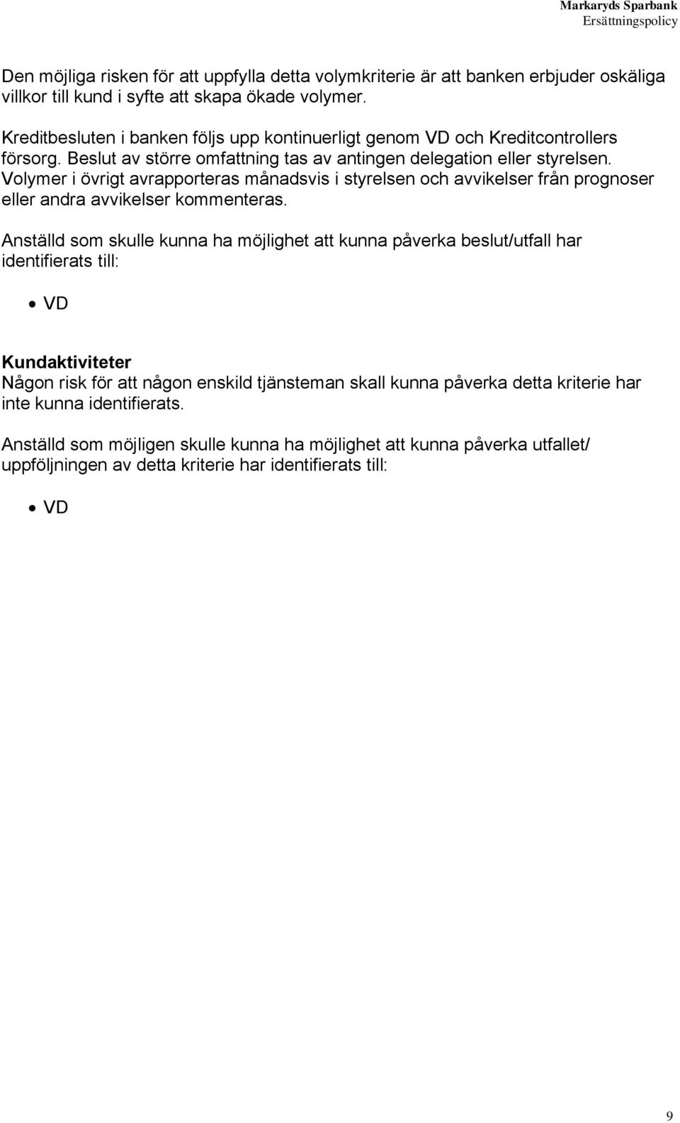 Volymer i övrigt avrapporteras månadsvis i styrelsen och avvikelser från prognoser eller andra avvikelser kommenteras.