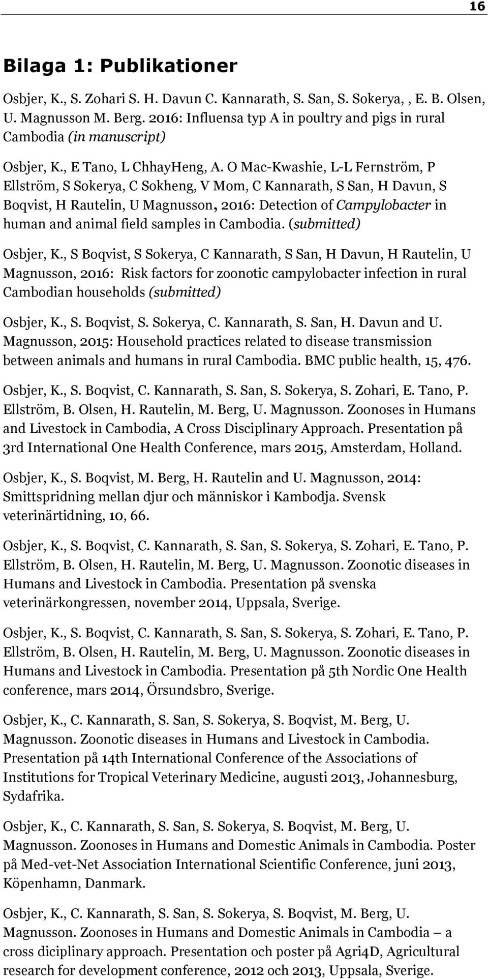O Mac-Kwashie, L-L Fernström, P Ellström, S Sokerya, C Sokheng, V Mom, C Kannarath, S San, H Davun, S Boqvist, H Rautelin, U Magnusson, 2016: Detection of Campylobacter in human and animal field