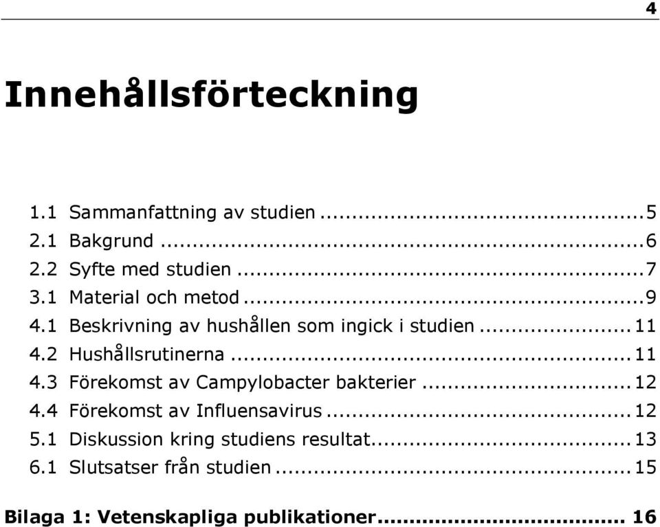 .. 11 4.3 Förekomst av Campylobacter bakterier... 12 4.4 Förekomst av Influensavirus... 12 5.