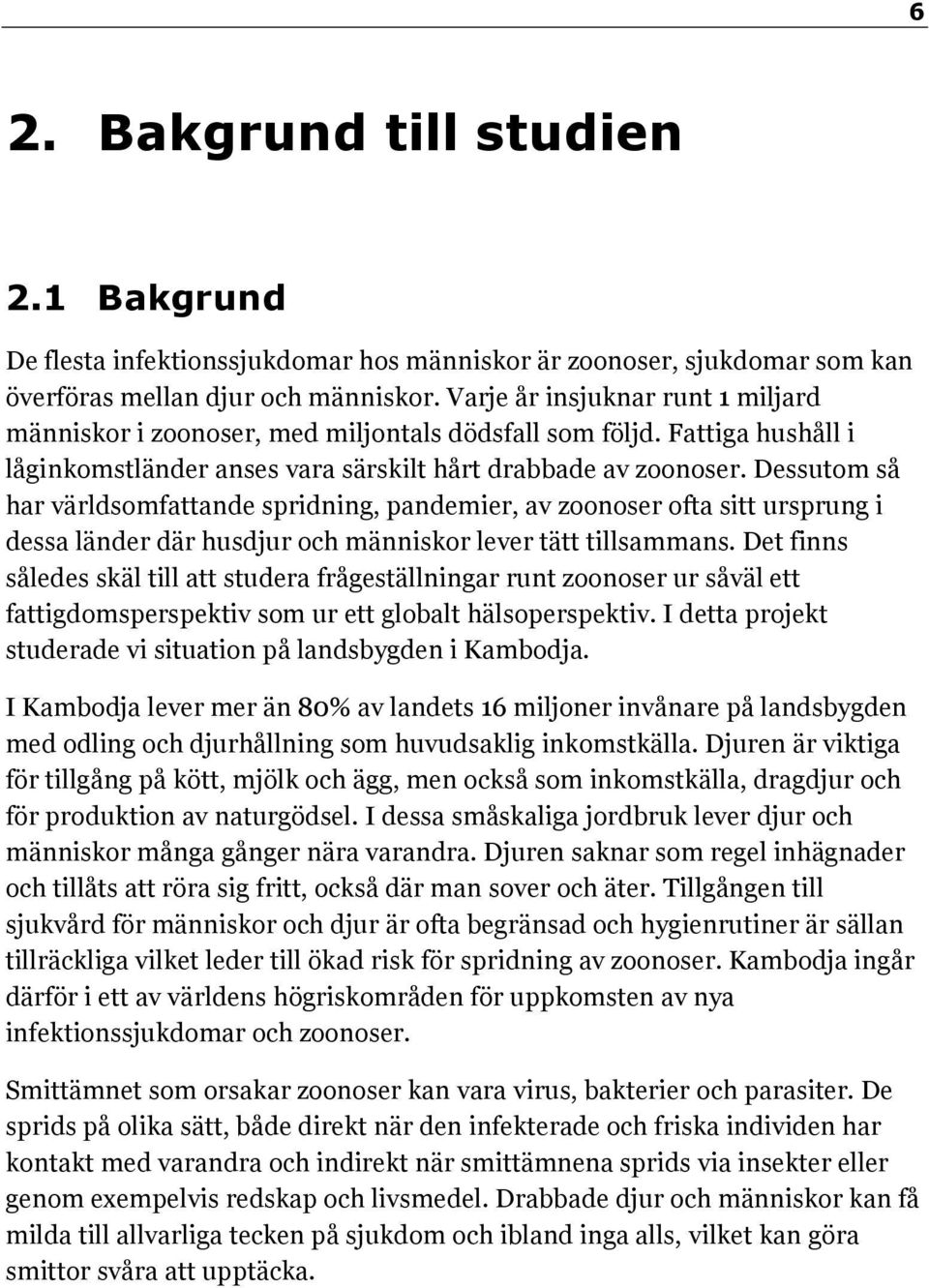 Dessutom så har världsomfattande spridning, pandemier, av zoonoser ofta sitt ursprung i dessa länder där husdjur och människor lever tätt tillsammans.