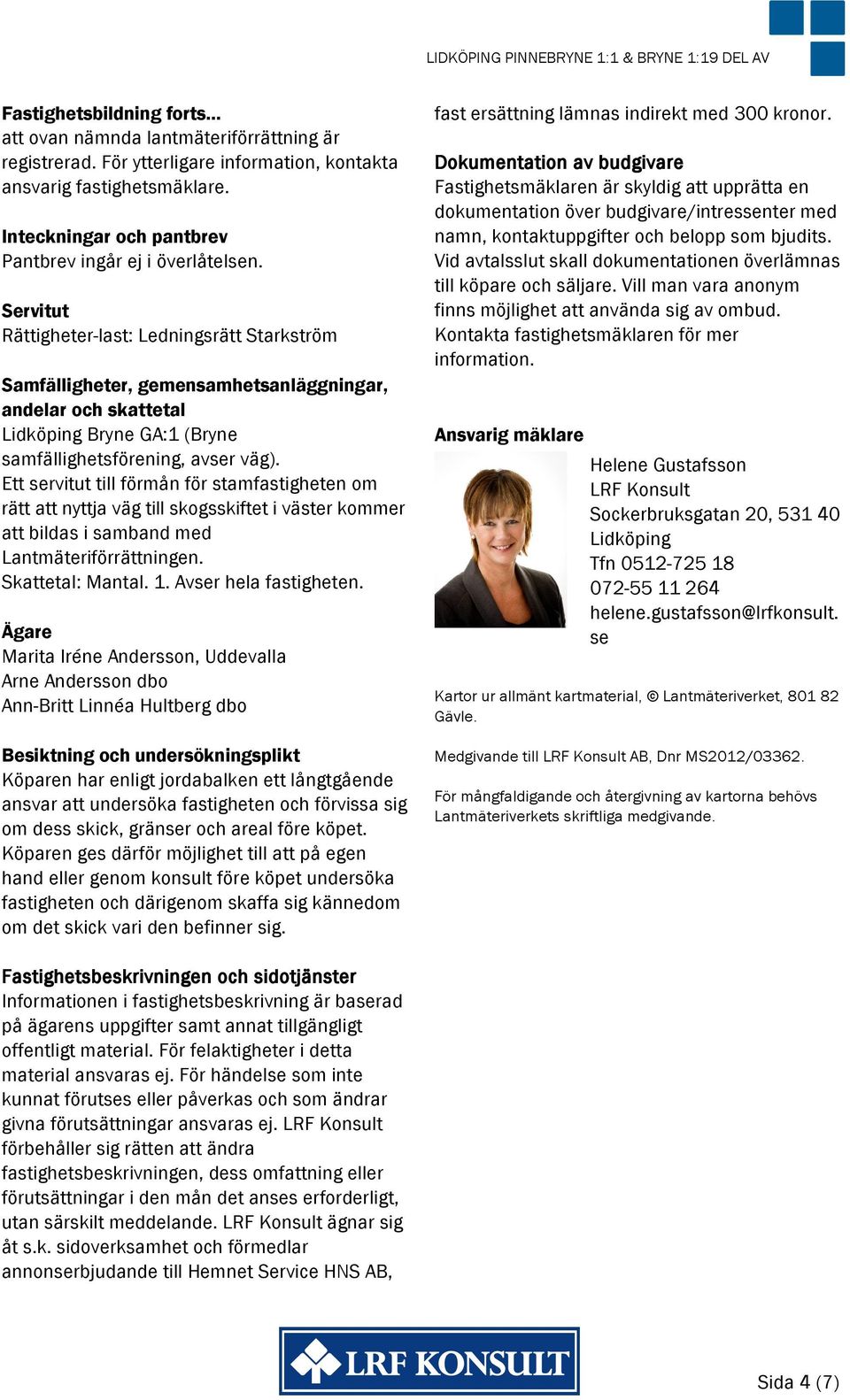 Servitut Rättigheter-last: Ledningsrätt Starkström Samfälligheter, gemensamhetsanläggningar, andelar och skattetal Lidköping Bryne GA:1 (Bryne samfällighetsförening, avser väg).