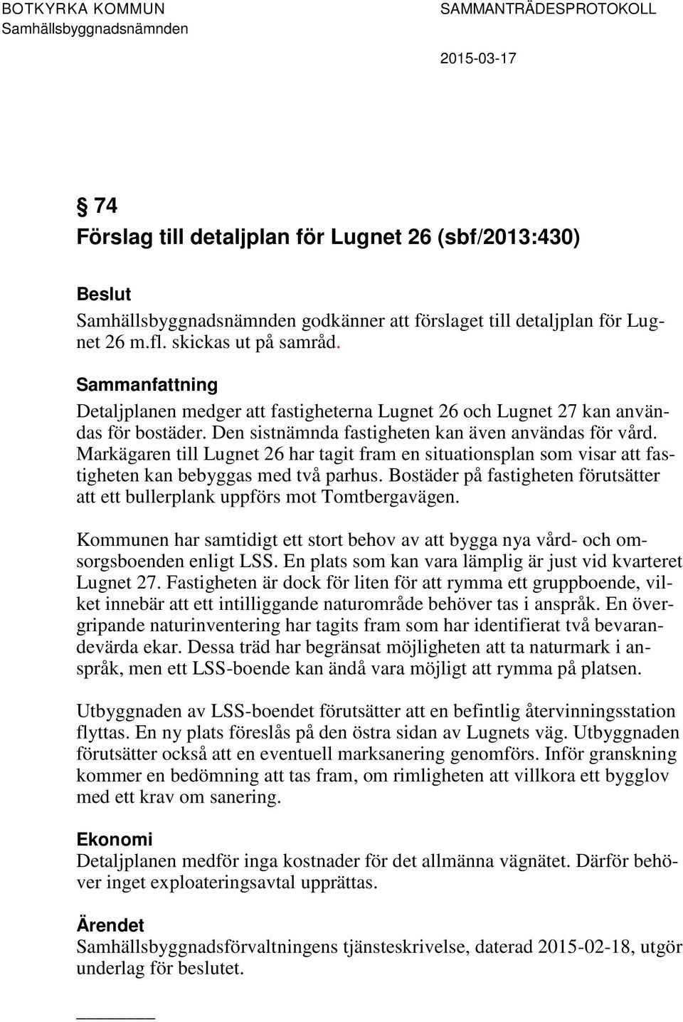 Markägaren till Lugnet 26 har tagit fram en situationsplan som visar att fastigheten kan bebyggas med två parhus. Bostäder på fastigheten förutsätter att ett bullerplank uppförs mot Tomtbergavägen.