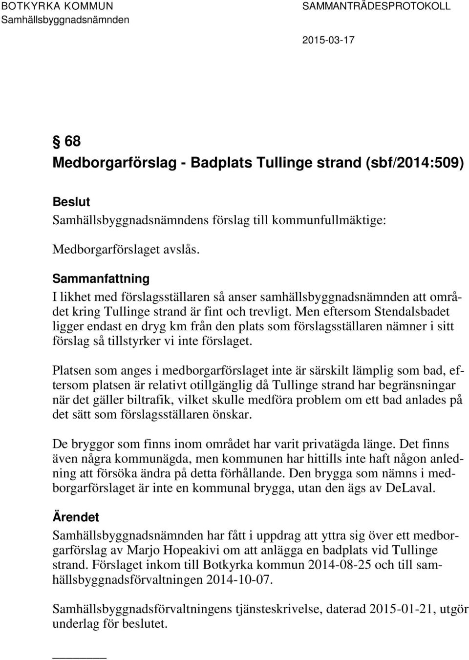 Men eftersom Stendalsbadet ligger endast en dryg km från den plats som förslagsställaren nämner i sitt förslag så tillstyrker vi inte förslaget.