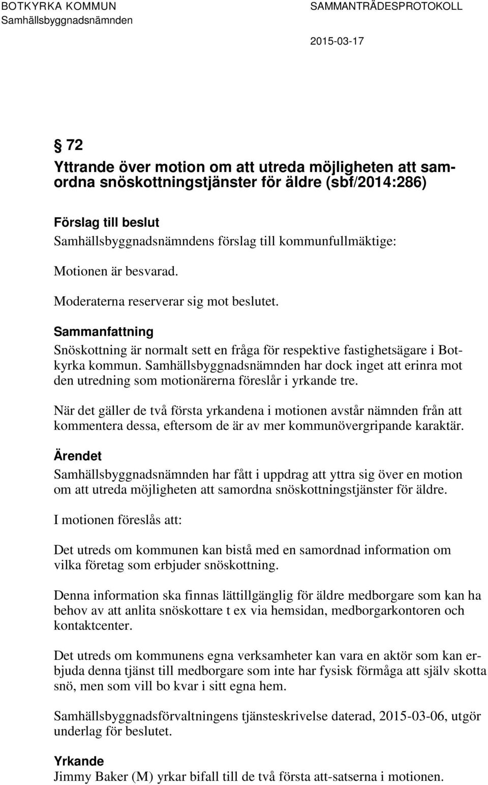 har dock inget att erinra mot den utredning som motionärerna föreslår i yrkande tre.