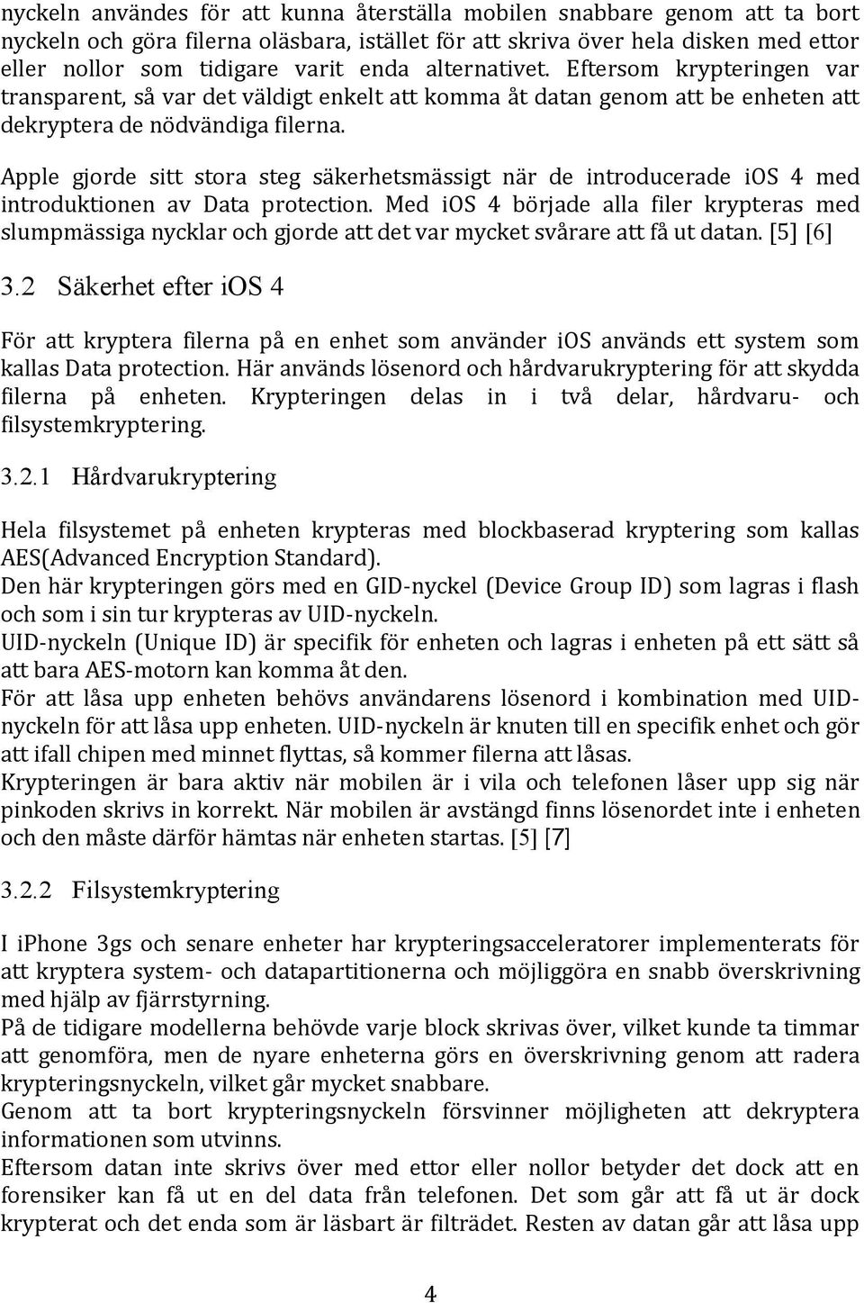 Apple gjorde sitt stora steg säkerhetsmässigt när de introducerade ios 4 med introduktionen av Data protection.