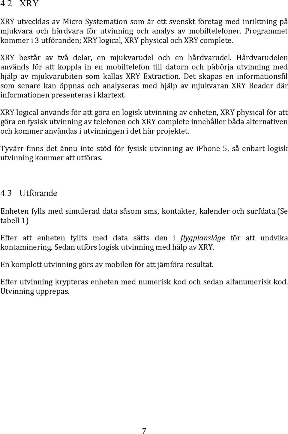 Hårdvarudelen används för att koppla in en mobiltelefon till datorn och påbörja utvinning med hjälp av mjukvarubiten som kallas XRY Extraction.